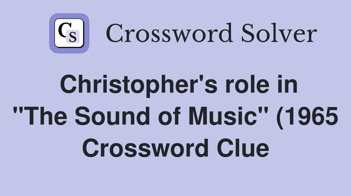 Christopher #39 s role in quot The Sound of Music quot (1965) Crossword Clue Christopher #39 s role in quot The Sound of Music quot (1965) Crossword Clue