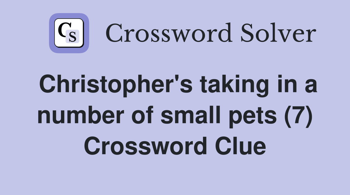 Christopher's taking in a number of small pets (7) Crossword Clue
