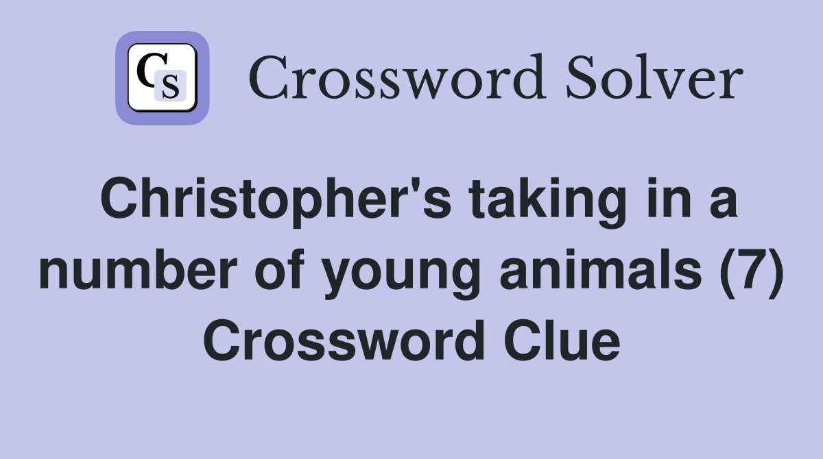Christopher's taking in a number of young animals (7) Crossword Clue