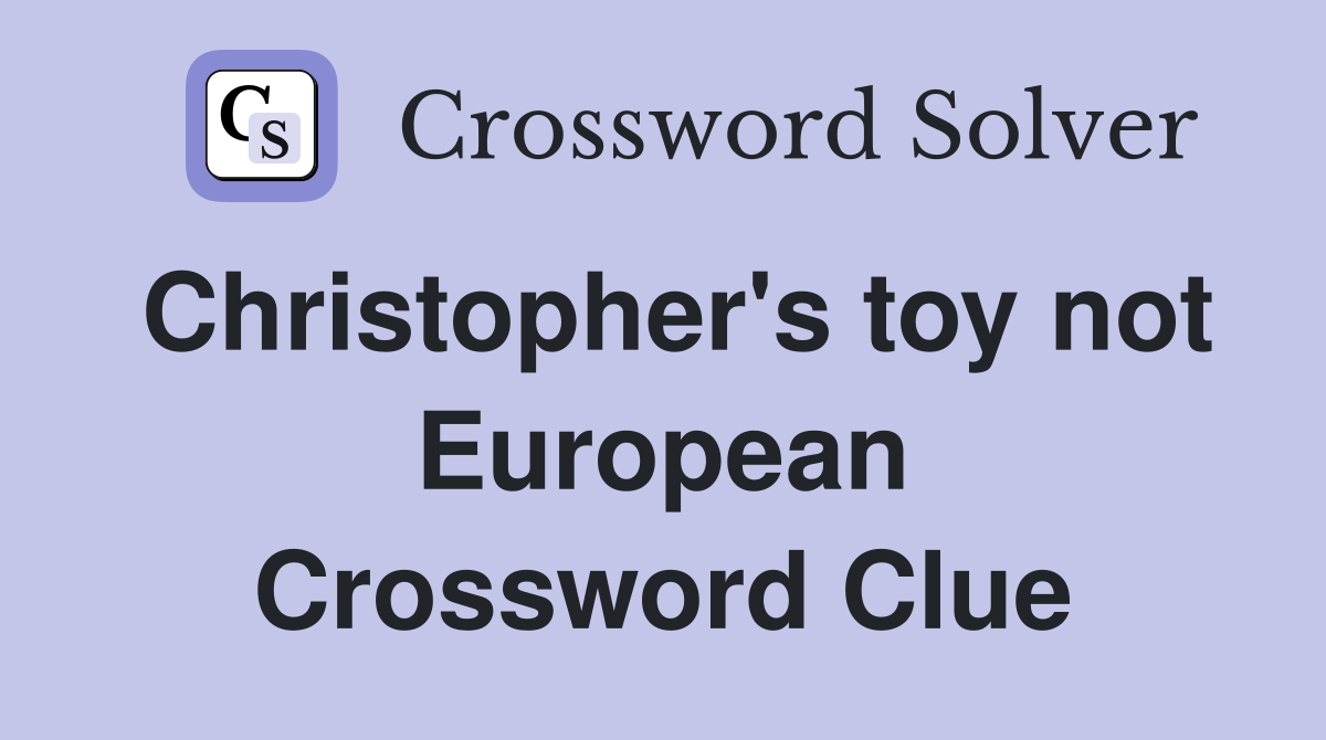 Christopher's toy not European Crossword Clue
