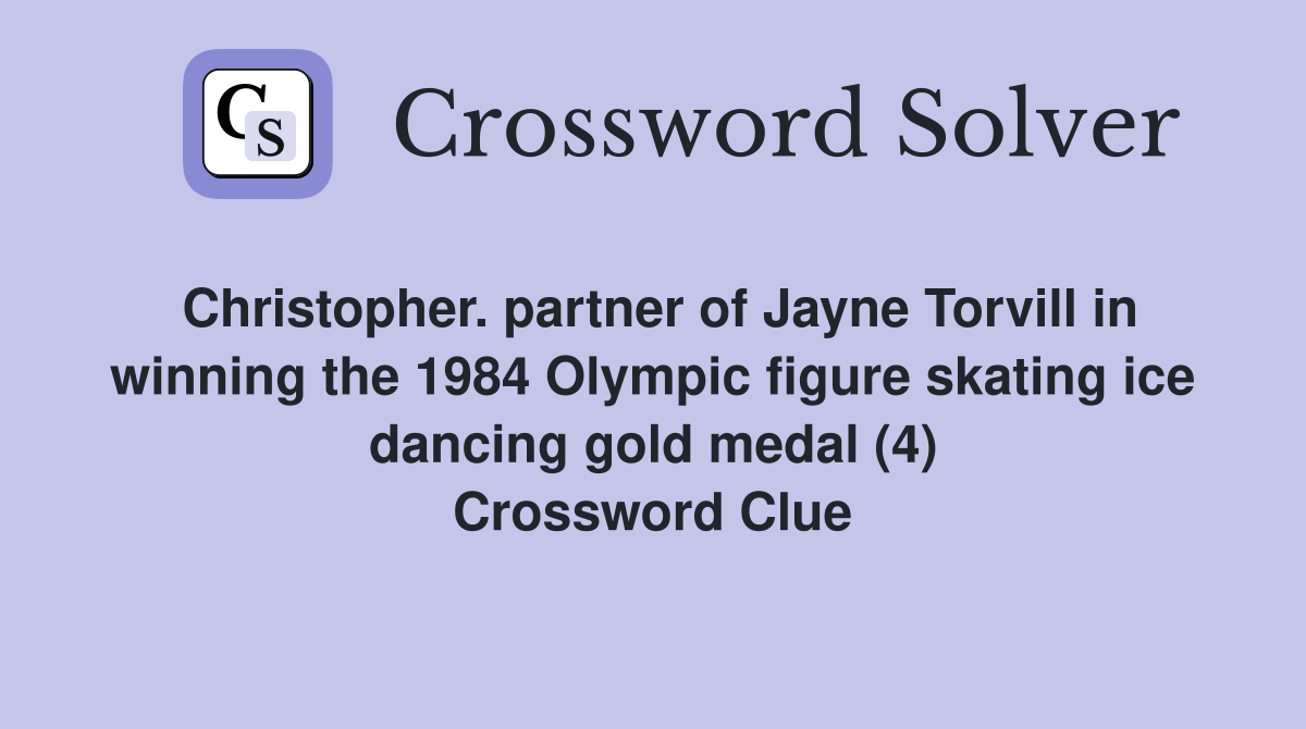 Christopher. partner of Jayne Torvill in winning the 1984 Olympic figure skating ice dancing gold medal (4) Crossword Clue