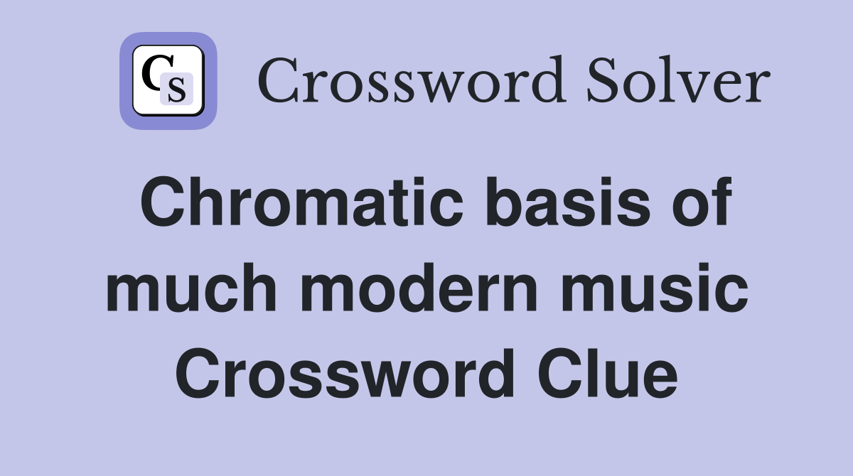 Chromatic basis of much modern music Crossword Clue