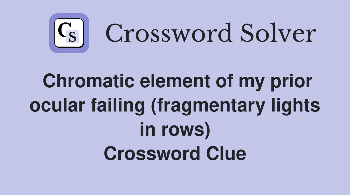 Chromatic element of my prior ocular failing (fragmentary lights in rows) Crossword Clue