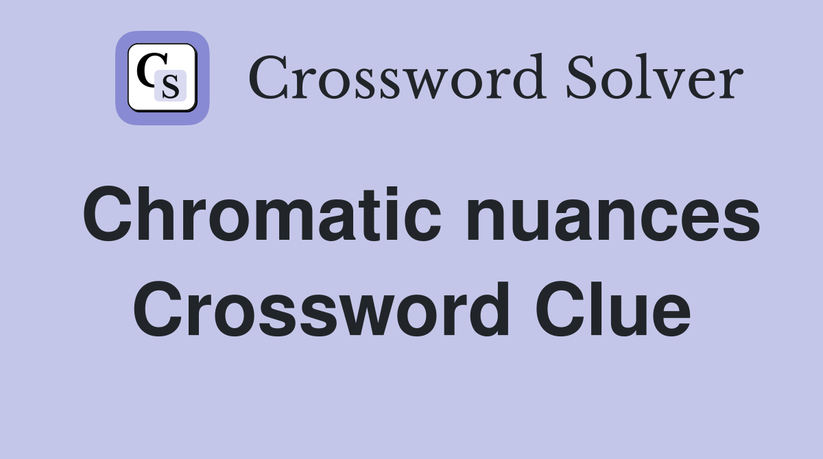 Chromatic nuances Crossword Clue