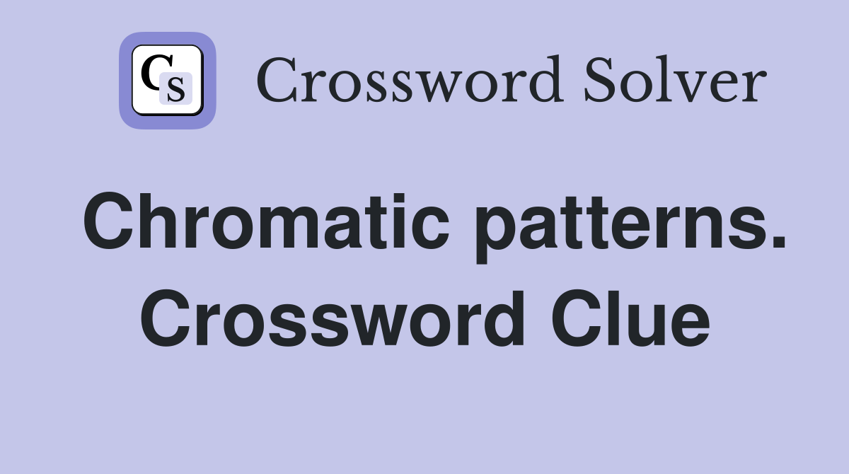 Chromatic patterns. Crossword Clue
