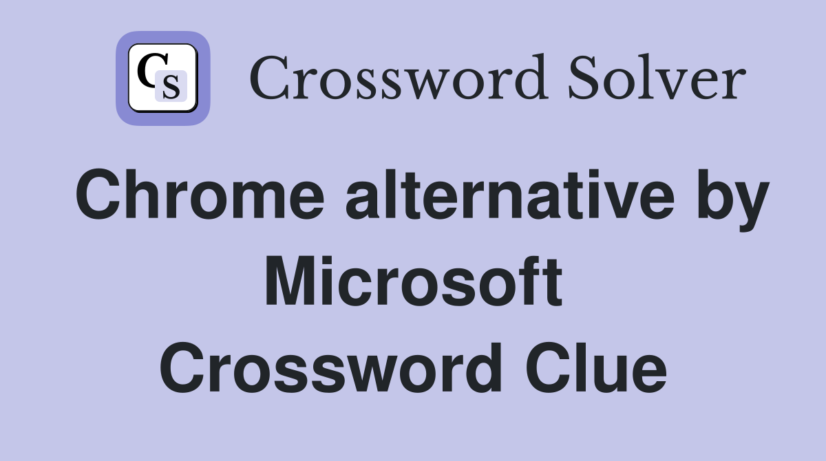 Chrome alternative by Microsoft Crossword Clue