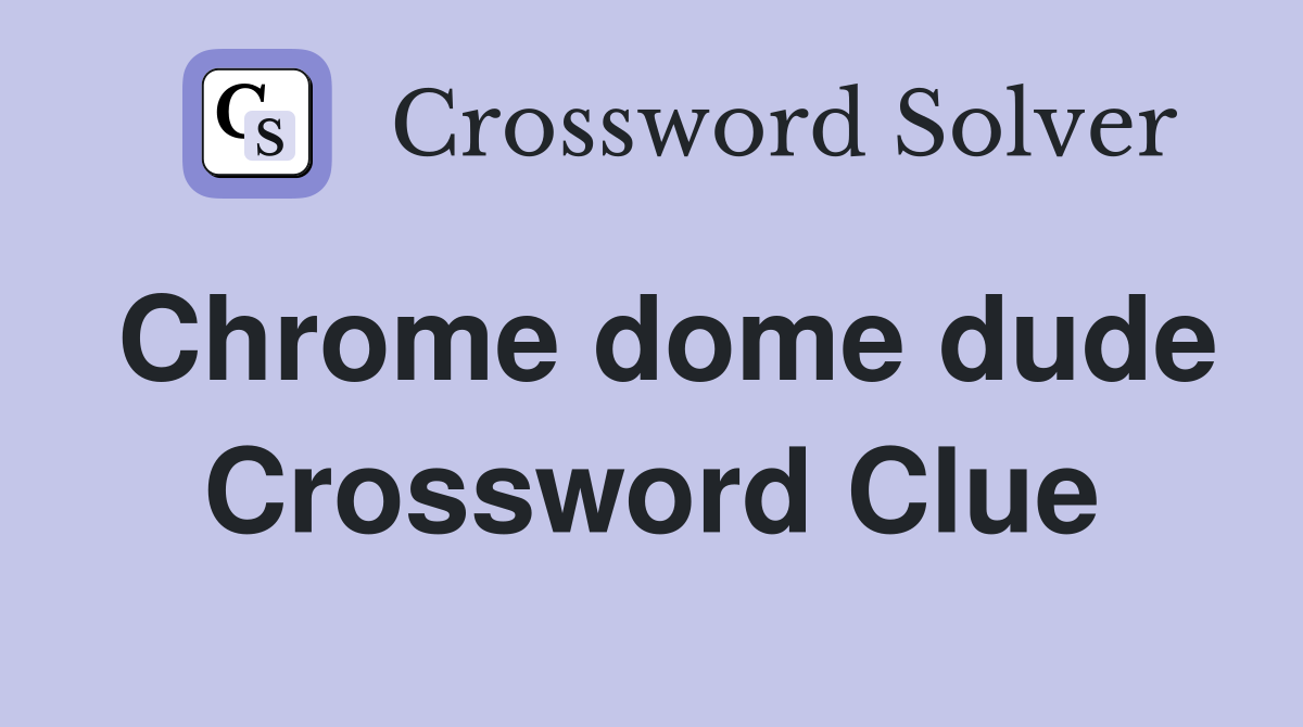 Chrome dome dude Crossword Clue