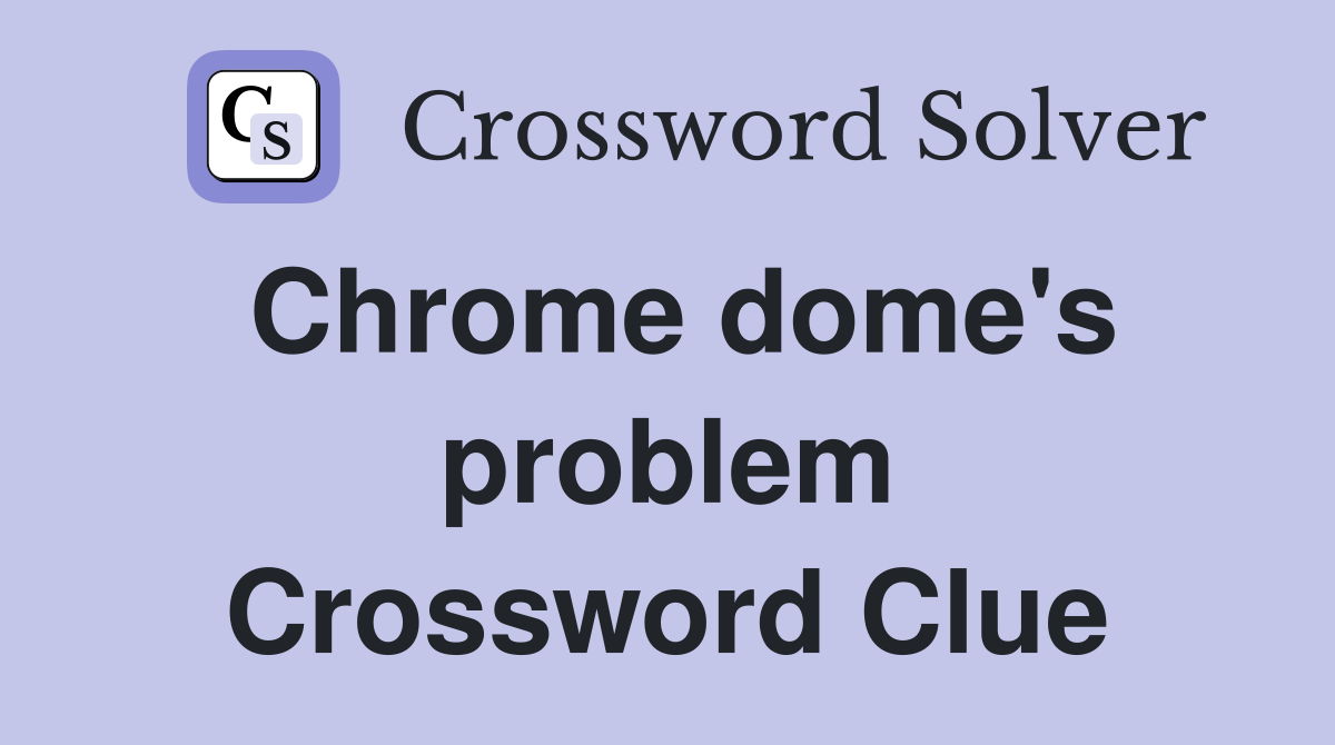 Chrome dome's problem Crossword Clue