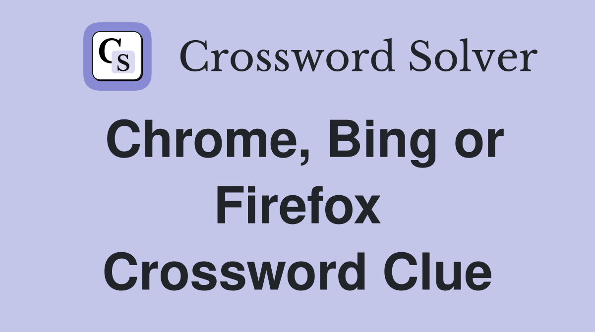 Chrome, Bing or Firefox Crossword Clue
