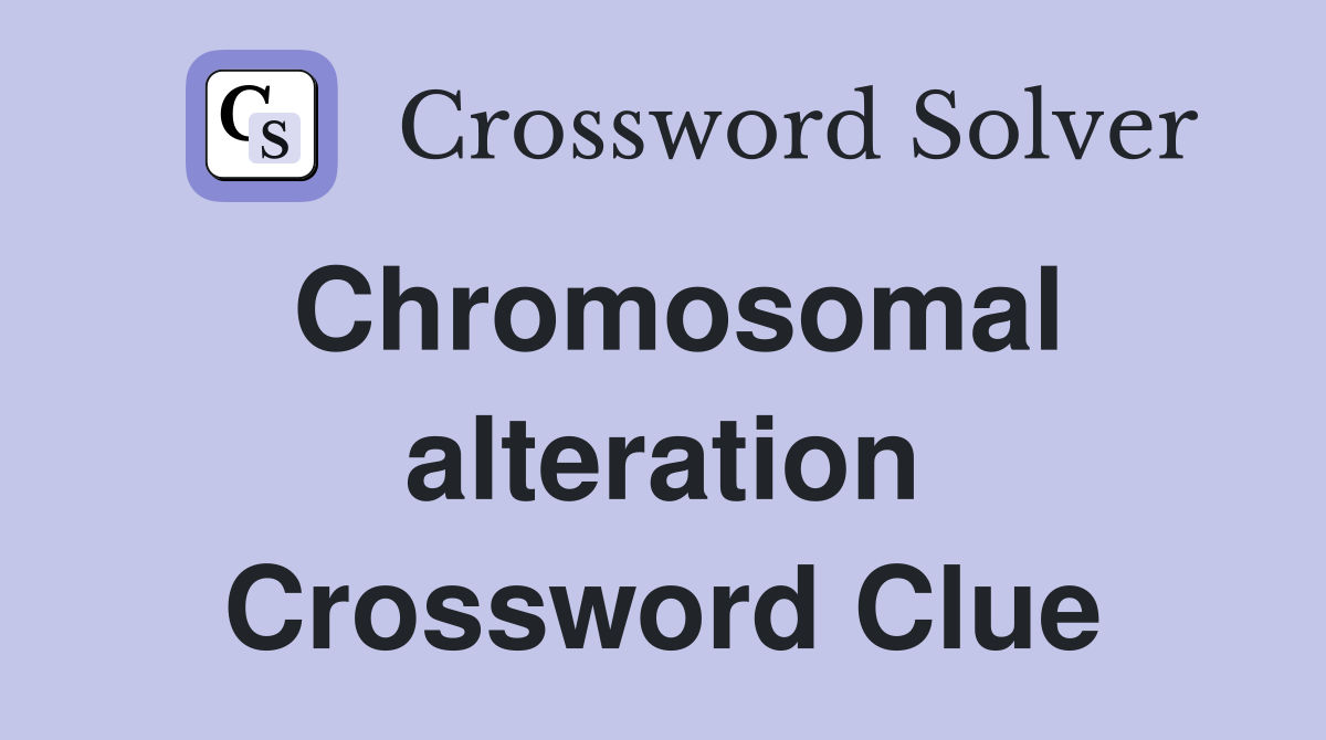 Chromosomal alteration Crossword Clue