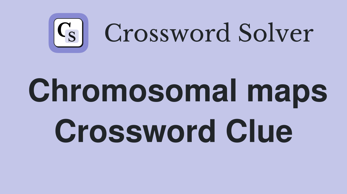 Chromosomal maps Crossword Clue