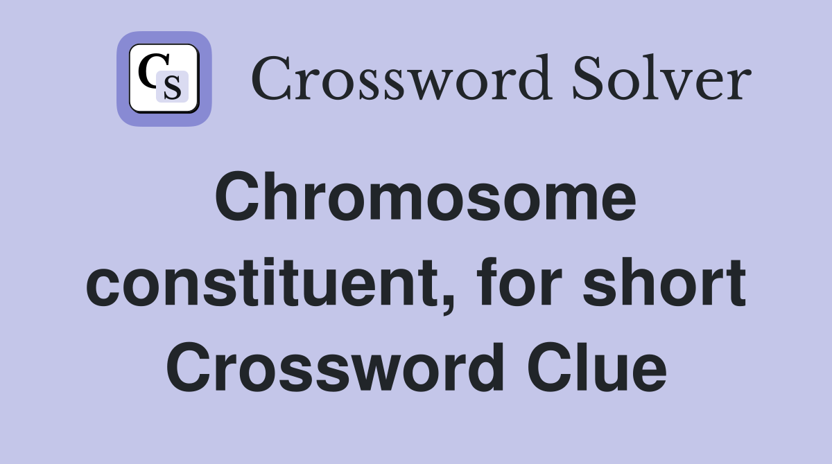 Chromosome constituent, for short Crossword Clue