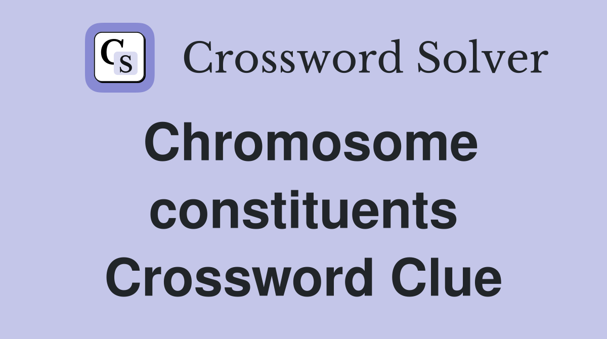 Chromosome constituents Crossword Clue