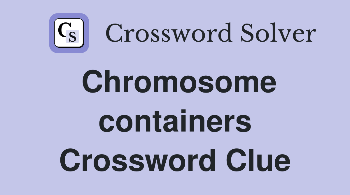 Chromosome containers Crossword Clue