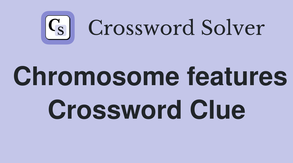 Chromosome features Crossword Clue