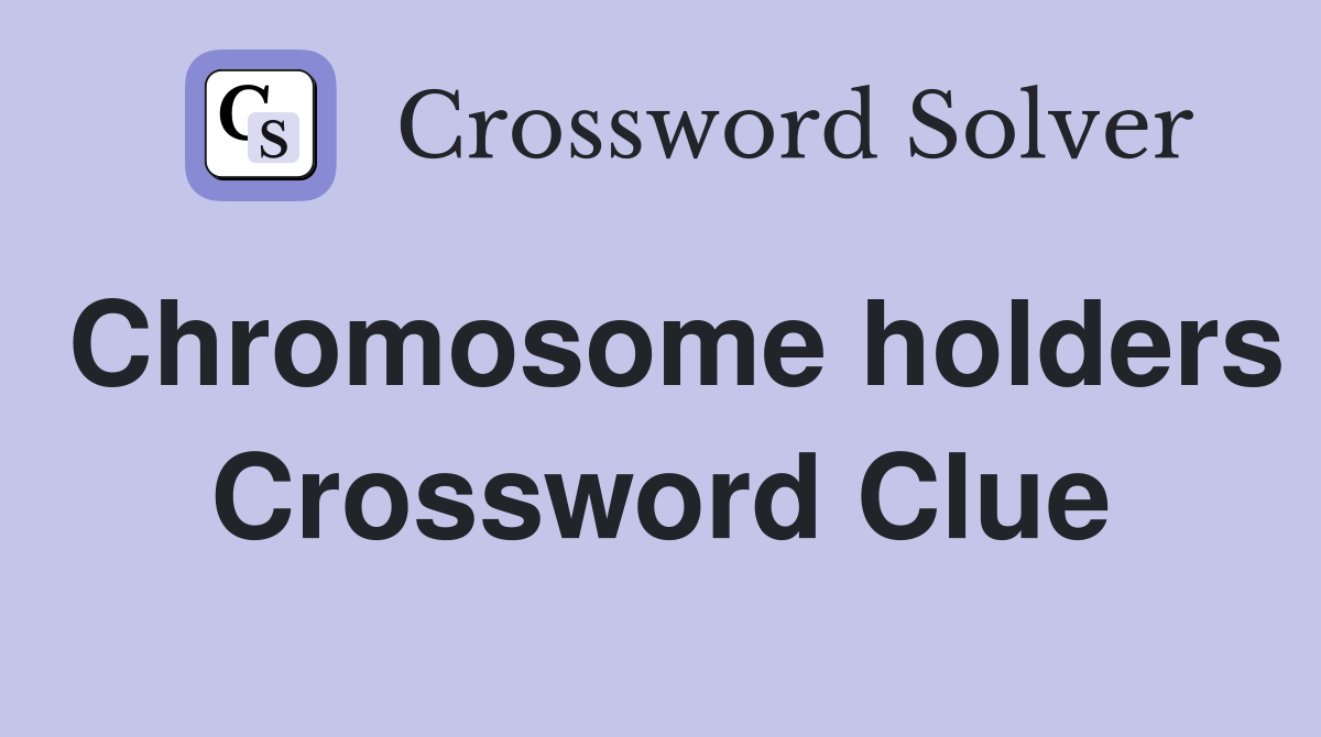 Chromosome holders Crossword Clue