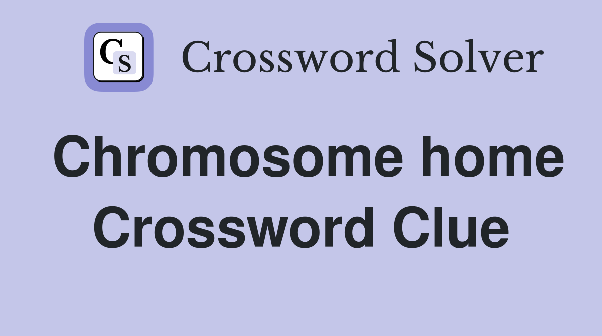 Chromosome home Crossword Clue