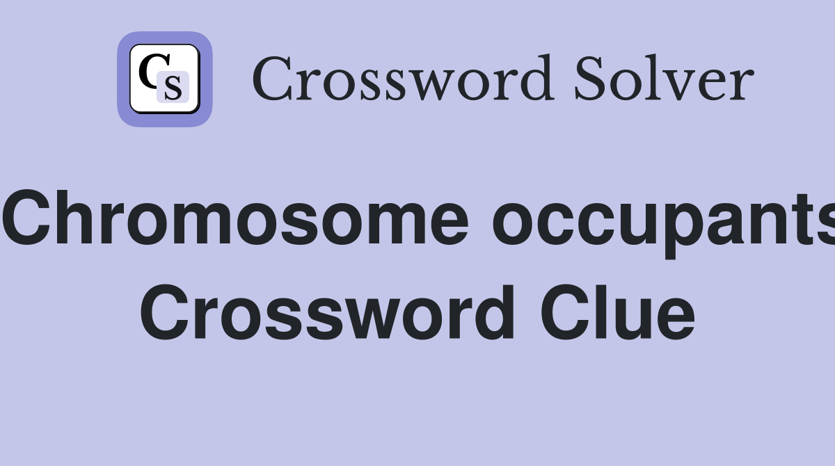 Chromosome occupants Crossword Clue