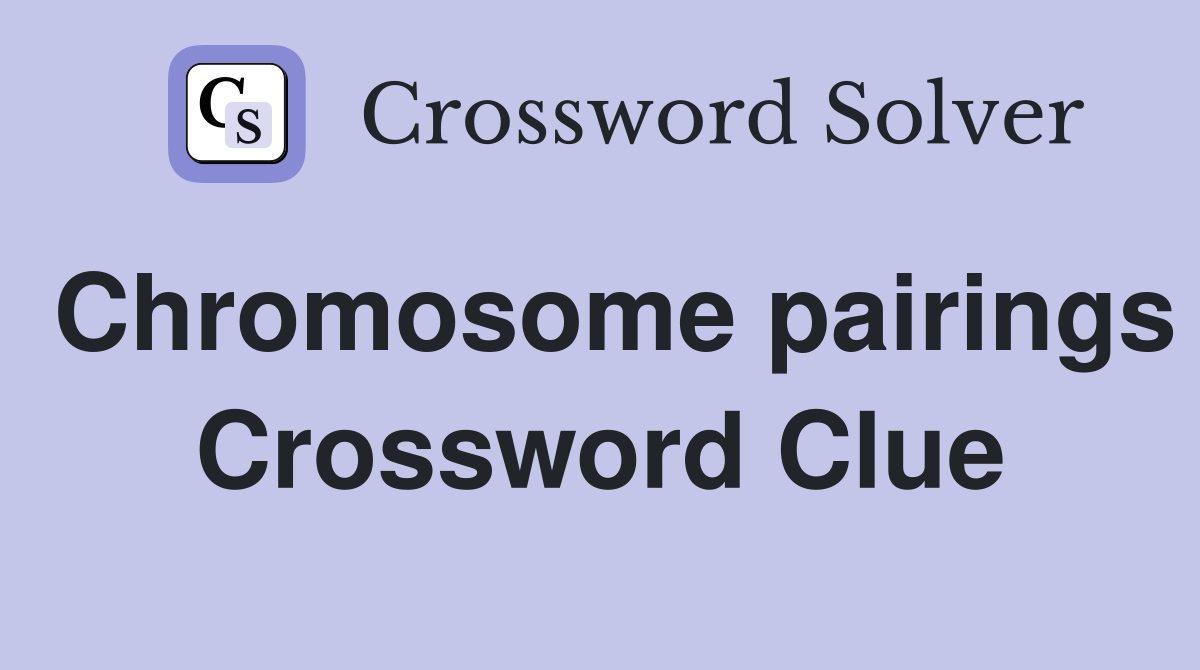 Chromosome pairings Crossword Clue