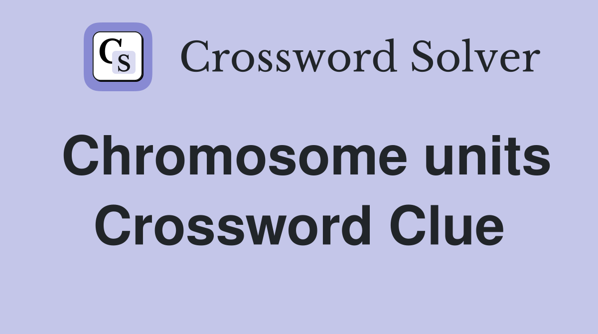 Chromosome units Crossword Clue