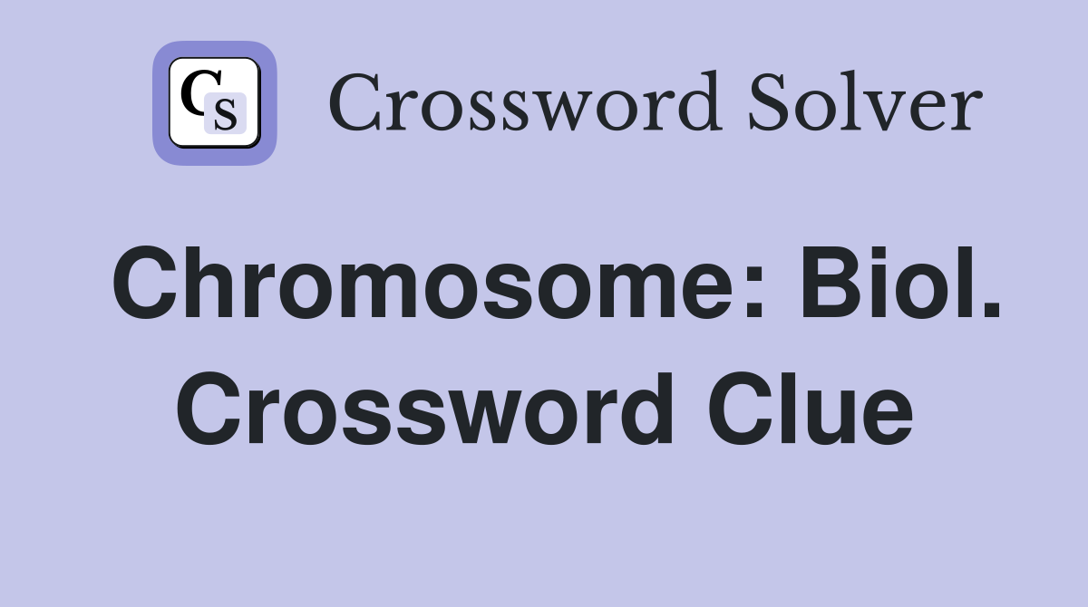 Chromosome: Biol. Crossword Clue