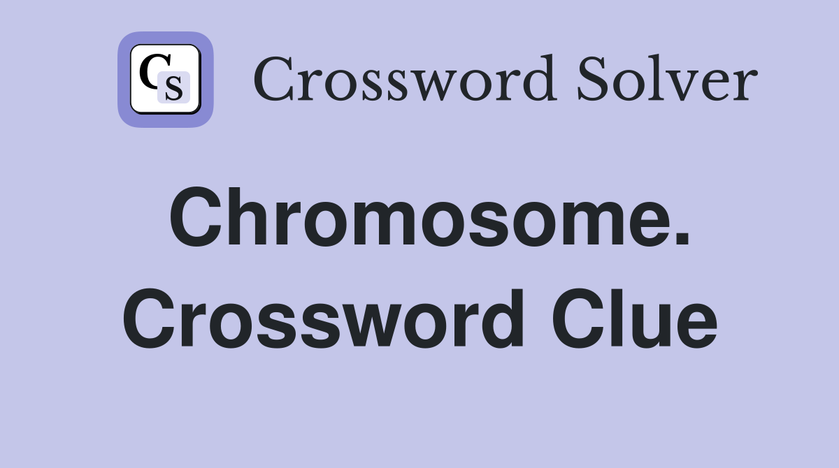 Chromosome. Crossword Clue