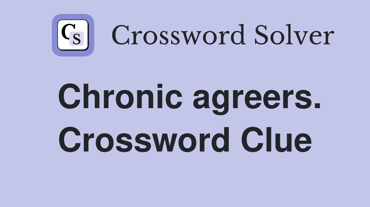 Chronic agreers. Crossword Clue