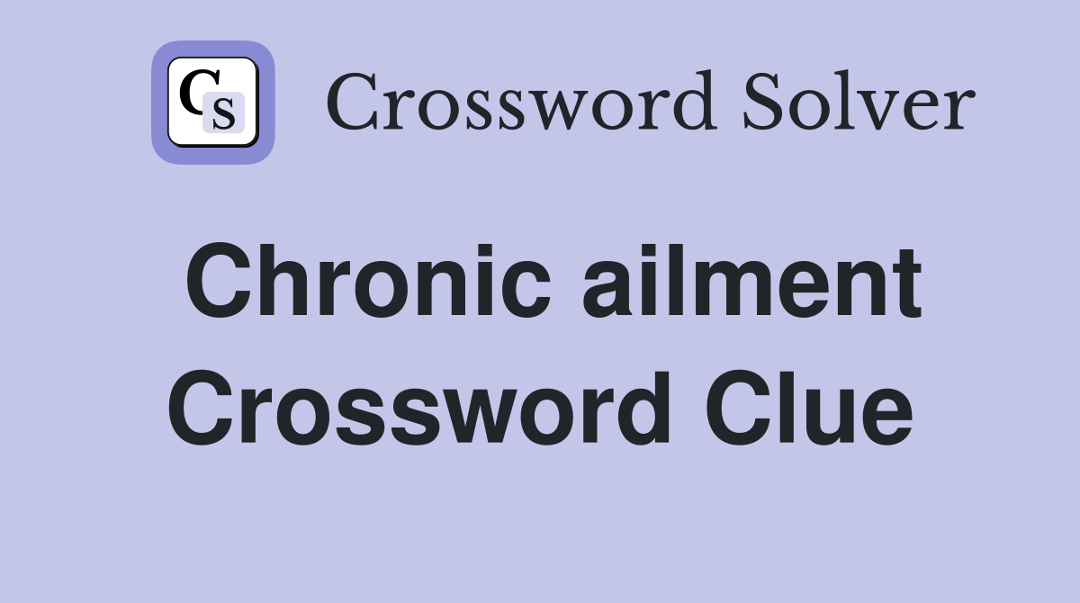 Chronic ailment Crossword Clue