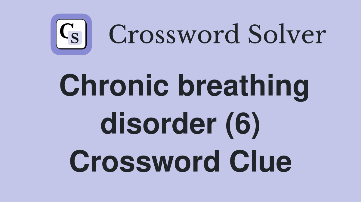 Chronic breathing disorder (6) Crossword Clue