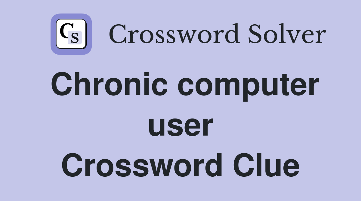 Chronic computer user Crossword Clue