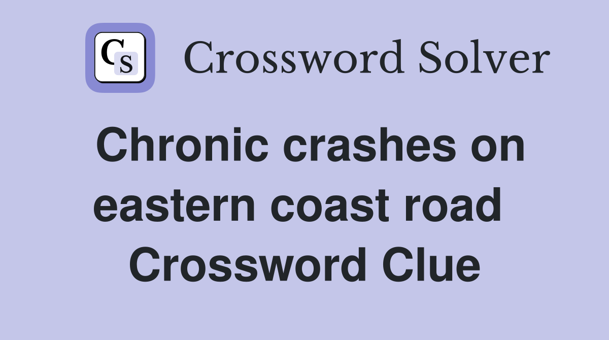 Chronic crashes on eastern coast road  Crossword Clue