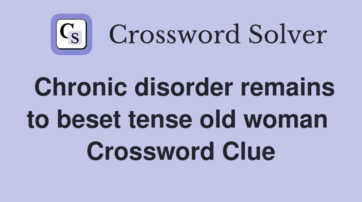 Chronic disorder remains to beset tense old woman  Crossword Clue