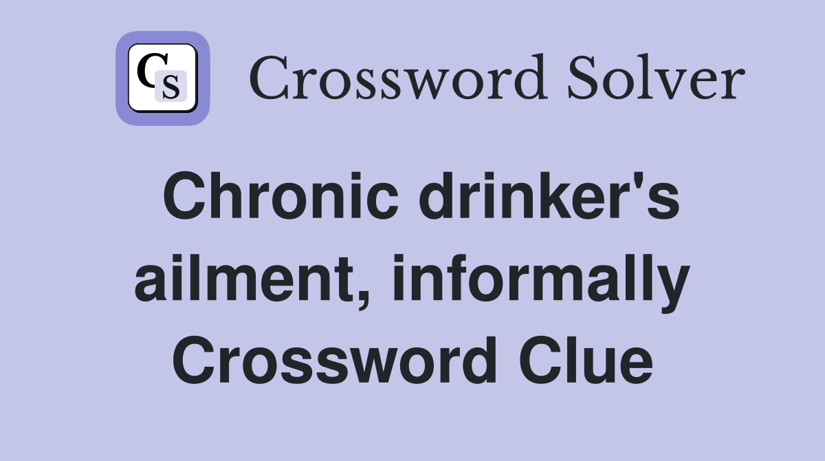 Chronic drinker's ailment, informally Crossword Clue