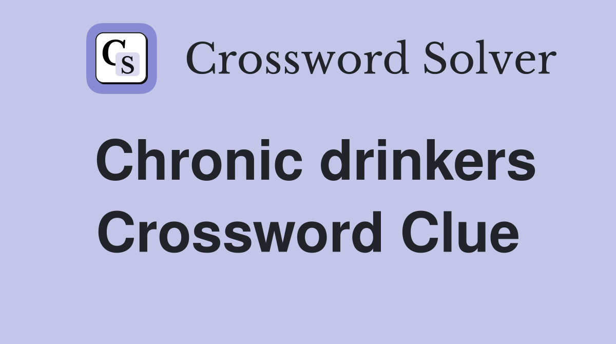 Chronic drinkers Crossword Clue
