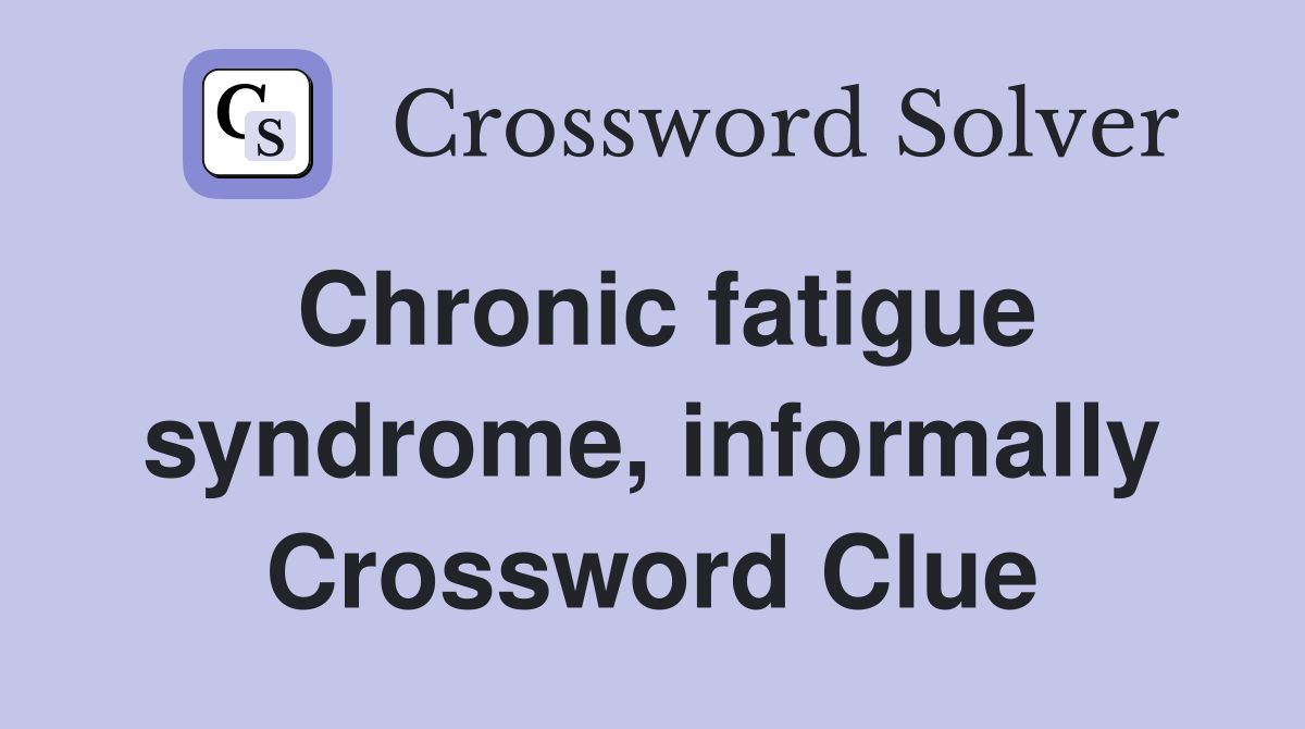 Chronic fatigue syndrome, informally Crossword Clue