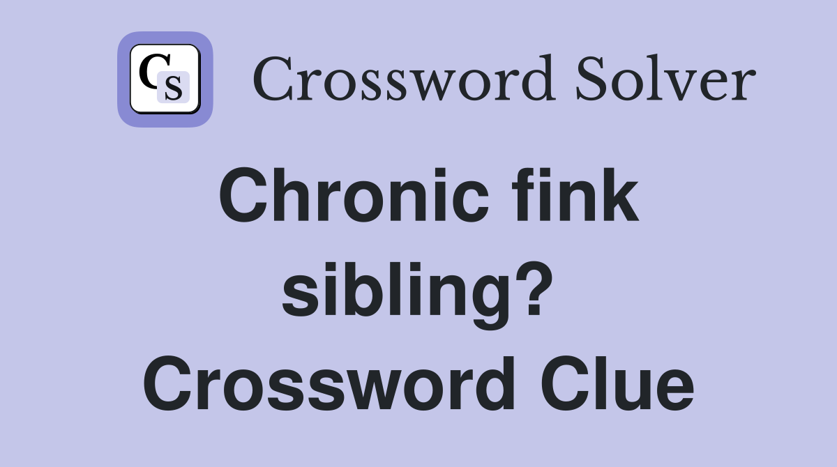 Chronic fink sibling? Crossword Clue