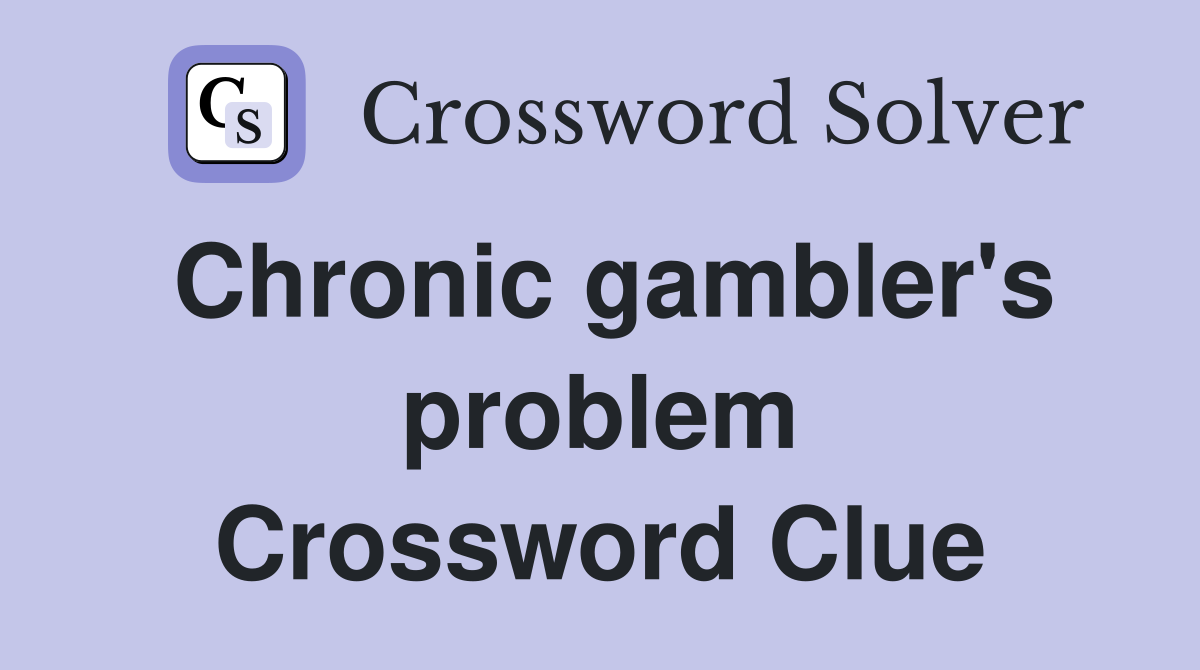 Chronic gambler's problem Crossword Clue