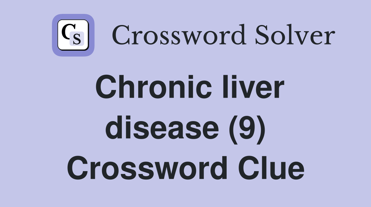 Chronic liver disease (9) Crossword Clue