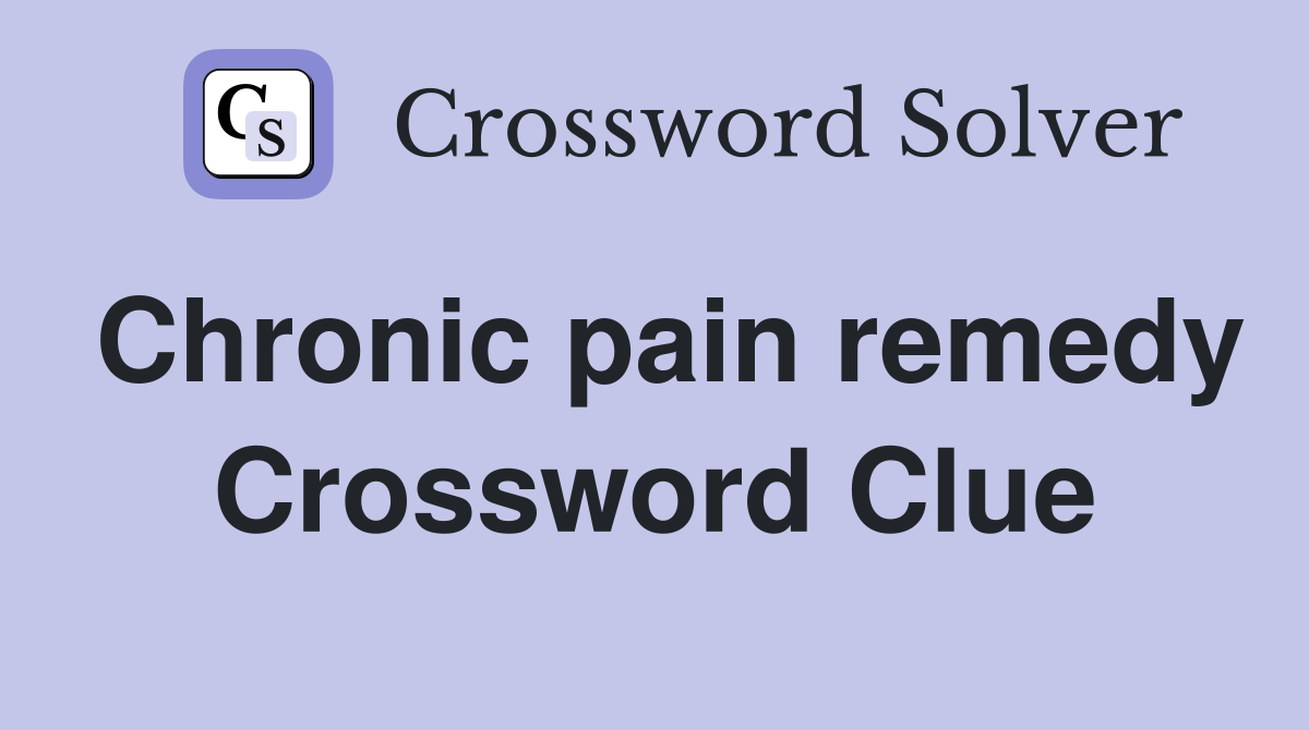 Chronic pain remedy Crossword Clue
