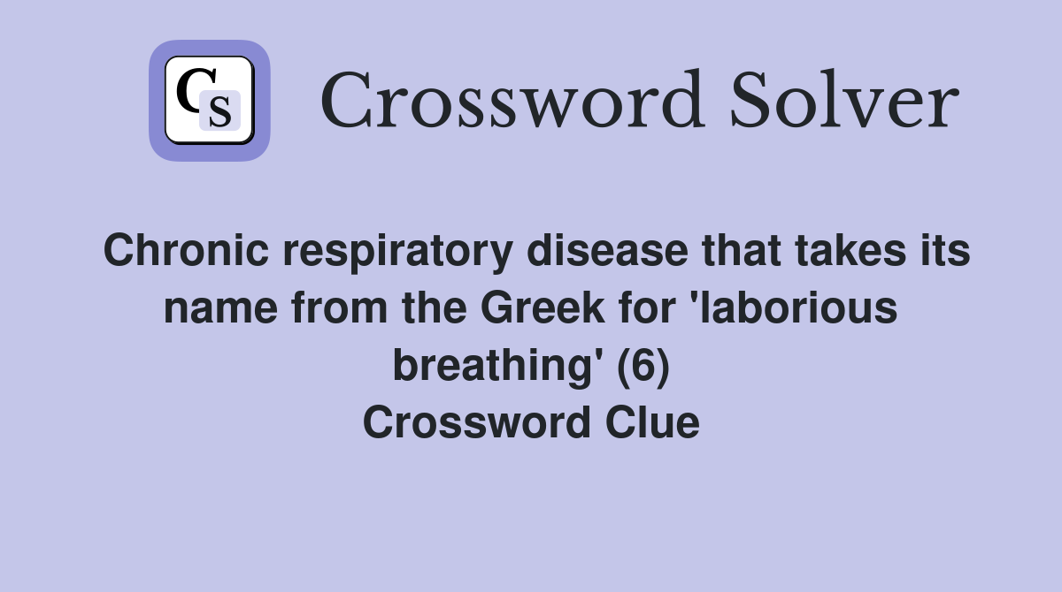 Chronic respiratory disease that takes its name from the Greek for 'laborious breathing' (6) Crossword Clue