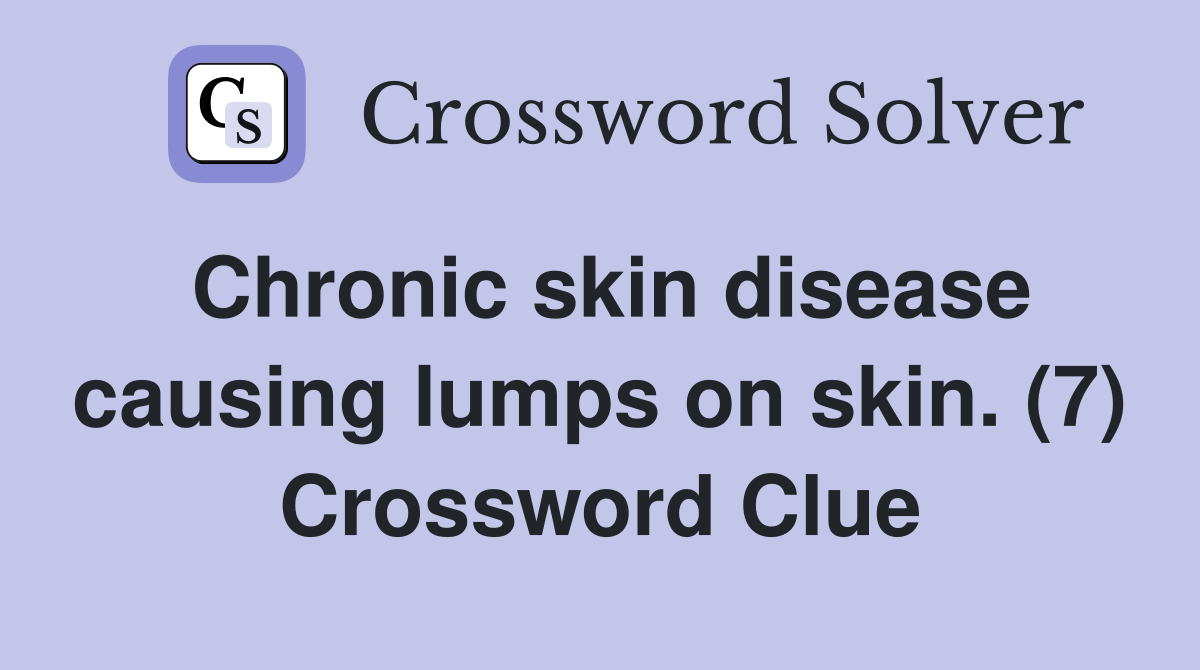 Chronic skin disease causing lumps on skin. (7) Crossword Clue