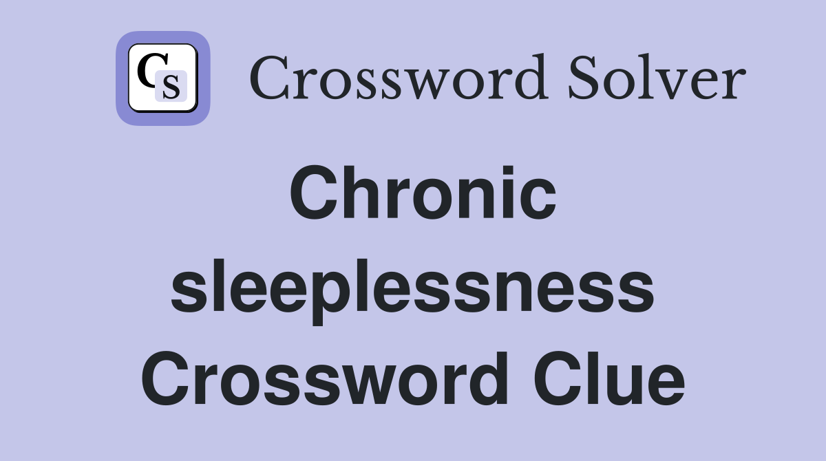 Chronic sleeplessness Crossword Clue