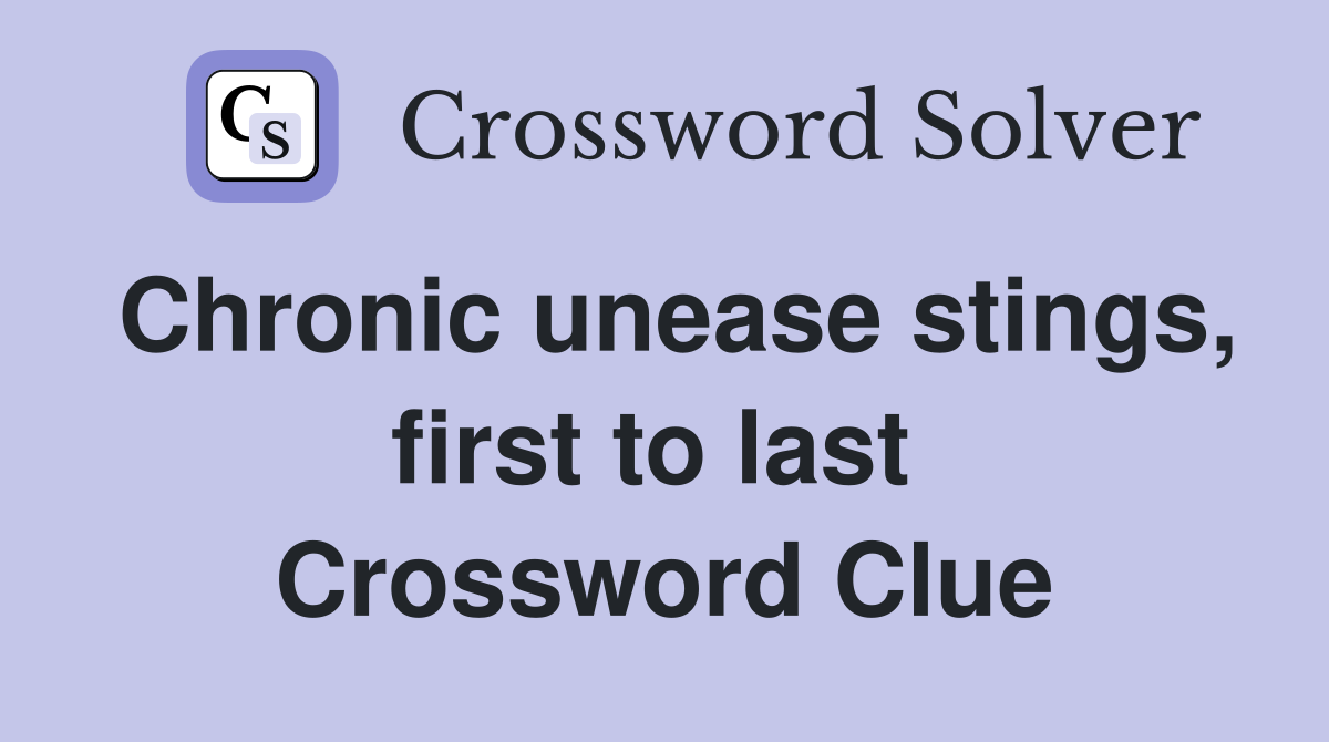 Chronic unease stings, first to last  Crossword Clue