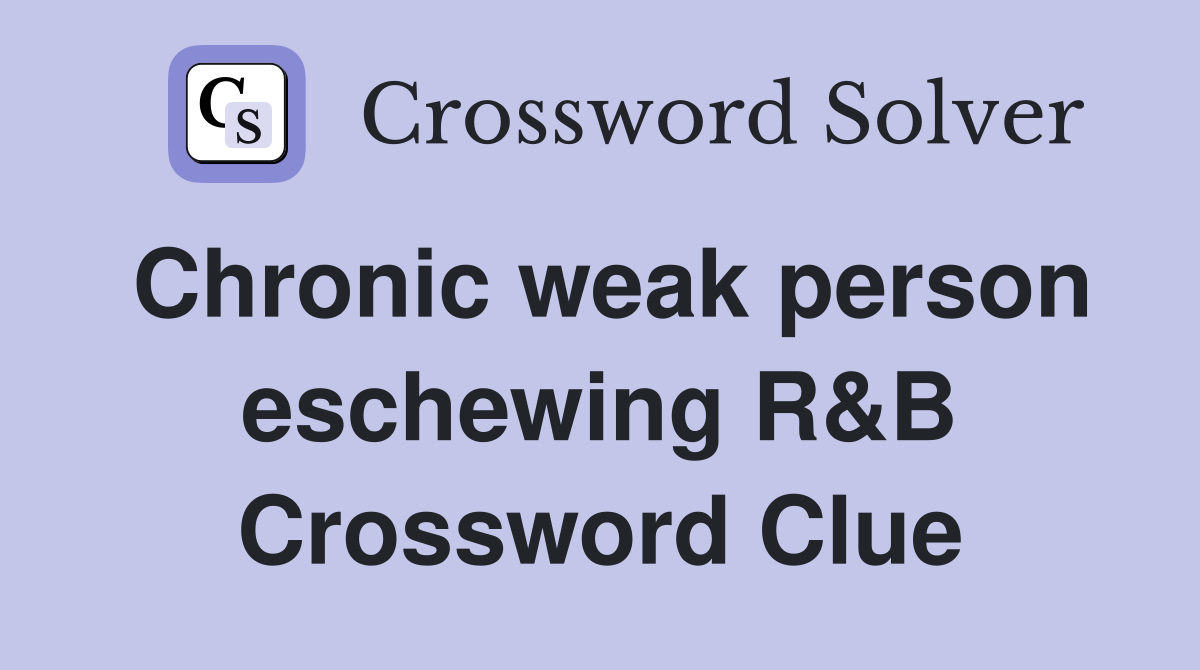 Chronic weak person eschewing R&B Crossword Clue