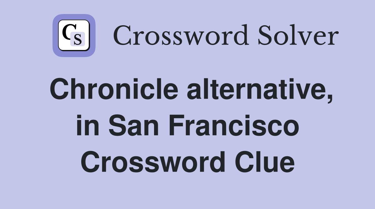 Chronicle alternative, in San Francisco Crossword Clue