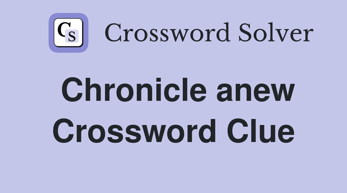 Chronicle anew Crossword Clue