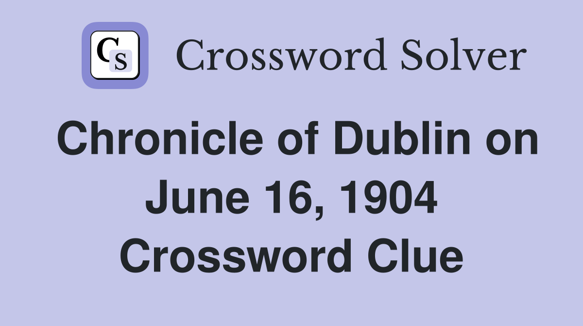 Chronicle of Dublin on June 16, 1904 Crossword Clue