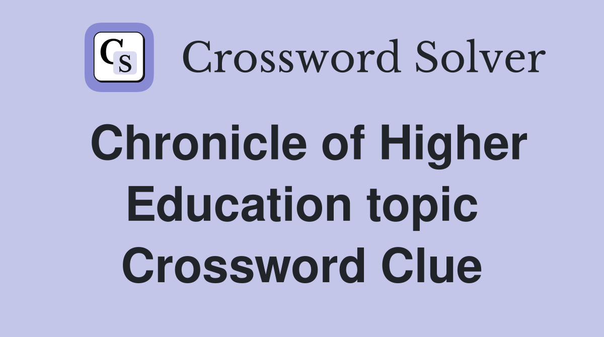 Chronicle of Higher Education topic Crossword Clue