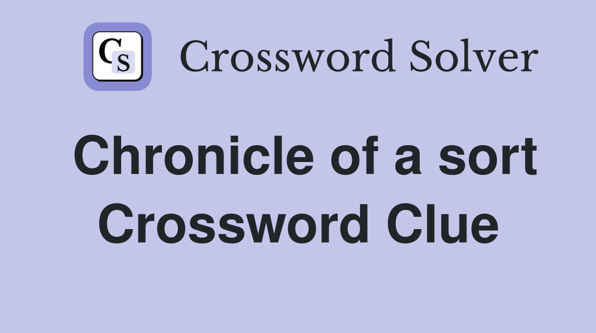 Chronicle of a sort Crossword Clue