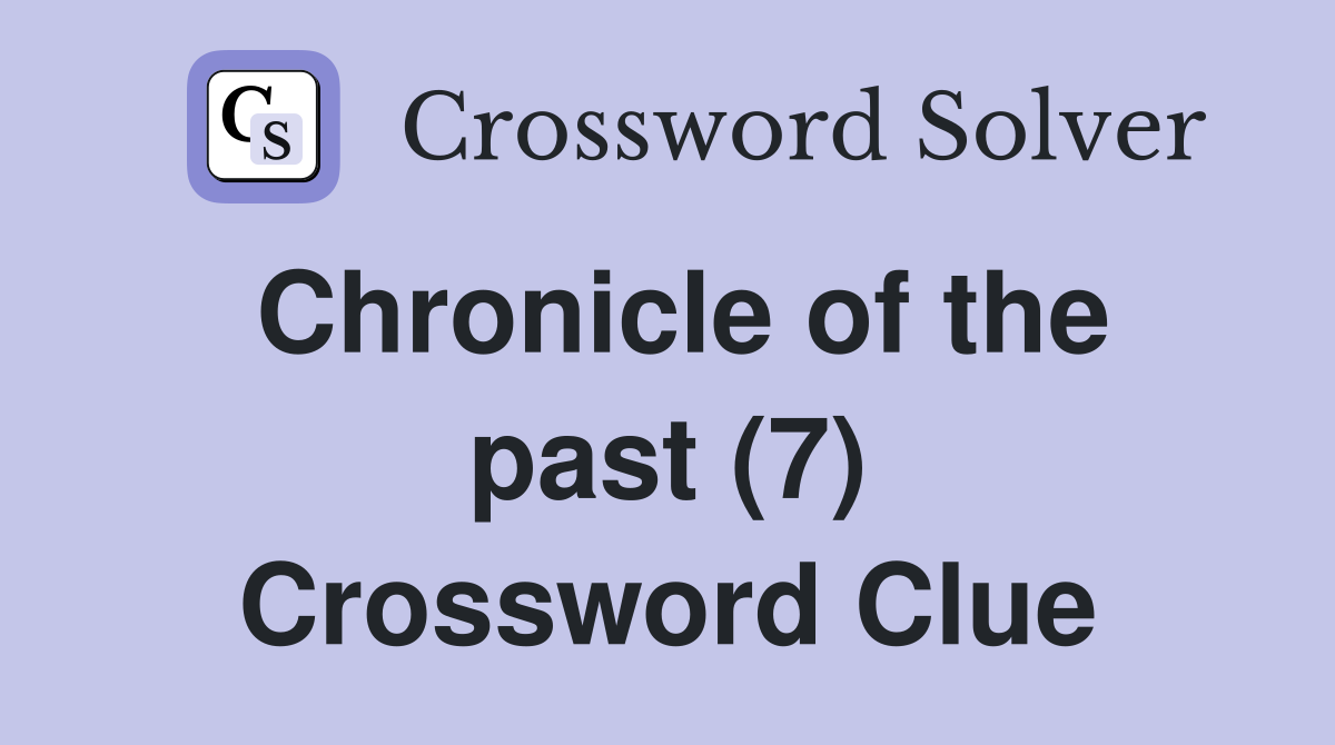 Chronicle of the past (7) Crossword Clue